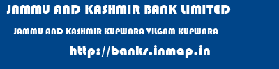 JAMMU AND KASHMIR BANK LIMITED  JAMMU AND KASHMIR KUPWARA VILGAM KUPWARA   banks information 